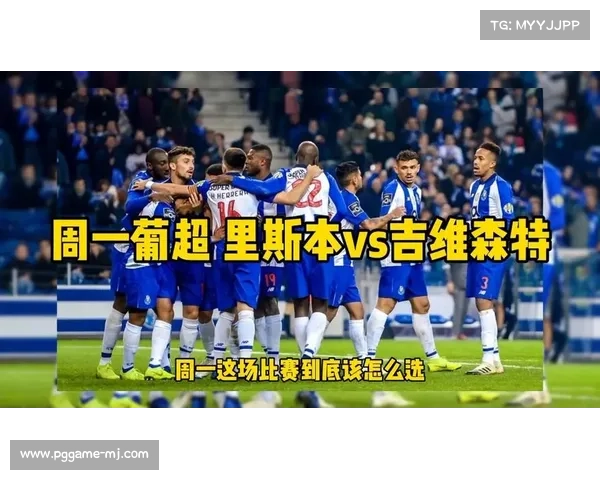 葡超升班马国民队与吉维森特战力对比及身价分析 葡超升班马国民队与吉维森特战力对比及身价分析